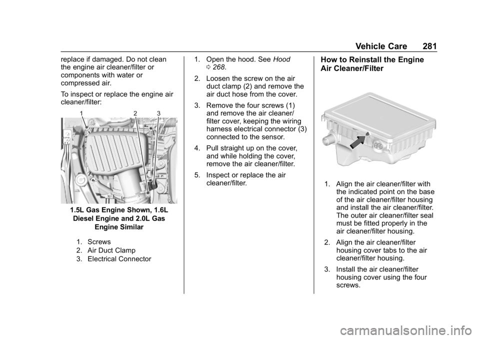 CHEVROLET EQUINOX 2020  Owners Manual Chevrolet Equinox Owner Manual (GMNA-Localizing-U.S./Canada/Mexico-
13555863) - 2020 - CRC - 8/2/19
Vehicle Care 281
replace if damaged. Do not clean
the engine air cleaner/filter or
components with w