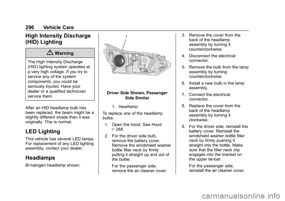 CHEVROLET EQUINOX 2020 Owners Manual Chevrolet Equinox Owner Manual (GMNA-Localizing-U.S./Canada/Mexico-
13555863) - 2020 - CRC - 8/2/19
296 Vehicle Care
High Intensity Discharge
(HID) Lighting
{Warning
The High Intensity Discharge
(HID) CHEVROLET EQUINOX 2020 Owners Manual Chevrolet Equinox Owner Manual (GMNA-Localizing-U.S./Canada/Mexico-
13555863) - 2020 - CRC - 8/2/19
296 Vehicle Care
High Intensity Discharge
(HID) Lighting
{Warning
The High Intensity Discharge
(HID)