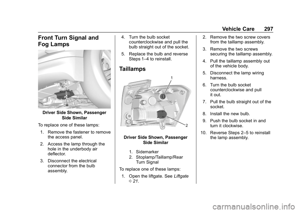 CHEVROLET EQUINOX 2020 Owners Manual Chevrolet Equinox Owner Manual (GMNA-Localizing-U.S./Canada/Mexico-
13555863) - 2020 - CRC - 8/2/19
Vehicle Care 297
Front Turn Signal and
Fog Lamps
Driver Side Shown, PassengerSide Similar
To replace CHEVROLET EQUINOX 2020 Owners Manual Chevrolet Equinox Owner Manual (GMNA-Localizing-U.S./Canada/Mexico-
13555863) - 2020 - CRC - 8/2/19
Vehicle Care 297
Front Turn Signal and
Fog Lamps
Driver Side Shown, PassengerSide Similar
To replace