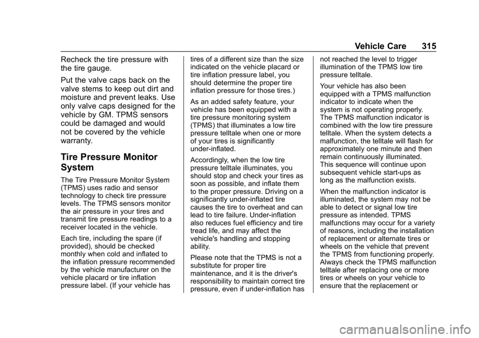 CHEVROLET EQUINOX 2020  Owners Manual Chevrolet Equinox Owner Manual (GMNA-Localizing-U.S./Canada/Mexico-
13555863) - 2020 - CRC - 8/2/19
Vehicle Care 315
Recheck the tire pressure with
the tire gauge.
Put the valve caps back on the
valve