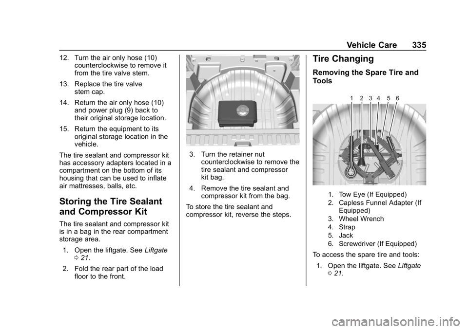 CHEVROLET EQUINOX 2020 Owners Manual Chevrolet Equinox Owner Manual (GMNA-Localizing-U.S./Canada/Mexico-
13555863) - 2020 - CRC - 8/2/19
Vehicle Care 335
12. Turn the air only hose (10)counterclockwise to remove it
from the tire valve st CHEVROLET EQUINOX 2020 Owners Manual Chevrolet Equinox Owner Manual (GMNA-Localizing-U.S./Canada/Mexico-
13555863) - 2020 - CRC - 8/2/19
Vehicle Care 335
12. Turn the air only hose (10)counterclockwise to remove it
from the tire valve st