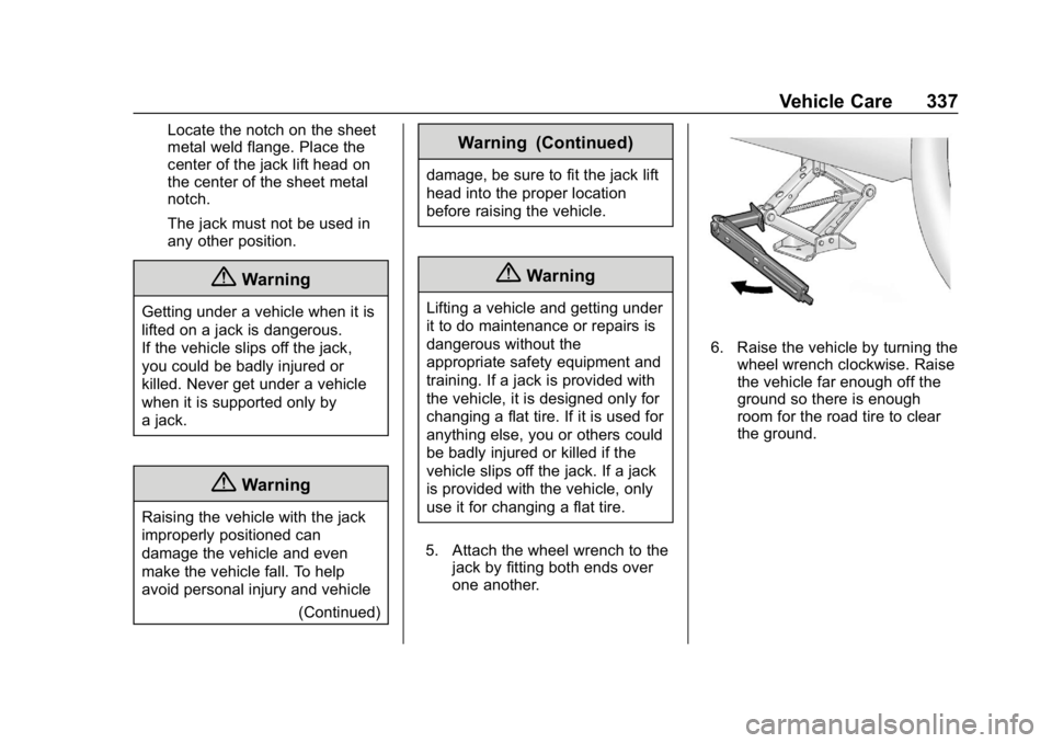 CHEVROLET EQUINOX 2020 Owners Manual Chevrolet Equinox Owner Manual (GMNA-Localizing-U.S./Canada/Mexico-
13555863) - 2020 - CRC - 8/2/19
Vehicle Care 337
Locate the notch on the sheet
metal weld flange. Place the
center of the jack lift CHEVROLET EQUINOX 2020 Owners Manual Chevrolet Equinox Owner Manual (GMNA-Localizing-U.S./Canada/Mexico-
13555863) - 2020 - CRC - 8/2/19
Vehicle Care 337
Locate the notch on the sheet
metal weld flange. Place the
center of the jack lift