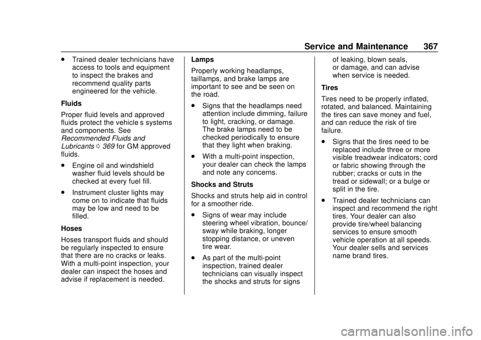 CHEVROLET EQUINOX 2020 User Guide Chevrolet Equinox Owner Manual (GMNA-Localizing-U.S./Canada/Mexico-
13555863) - 2020 - CRC - 8/2/19
Service and Maintenance 367
.Trained dealer technicians have
access to tools and equipment
to inspec
