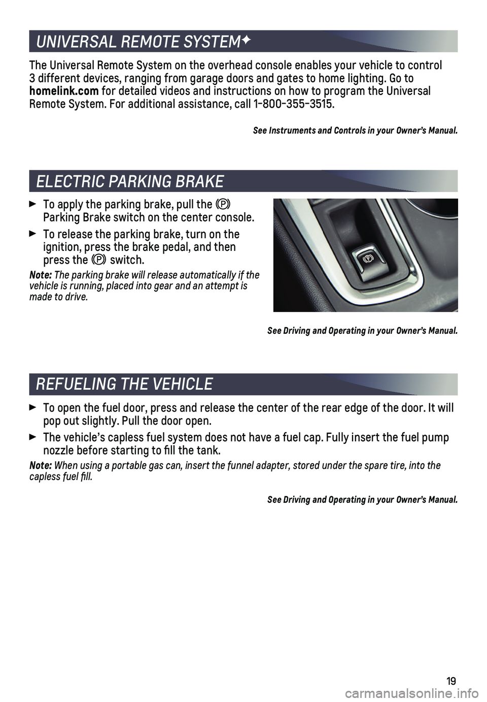 CHEVROLET EQUINOX 2020  Get To Know Guide 19
REFUELING THE VEHICLE 
 To open the fuel door, press and release the center of the rear edge of \
the door. It will pop out slightly. Pull the door open. 
 The vehicle’s capless fuel system does 