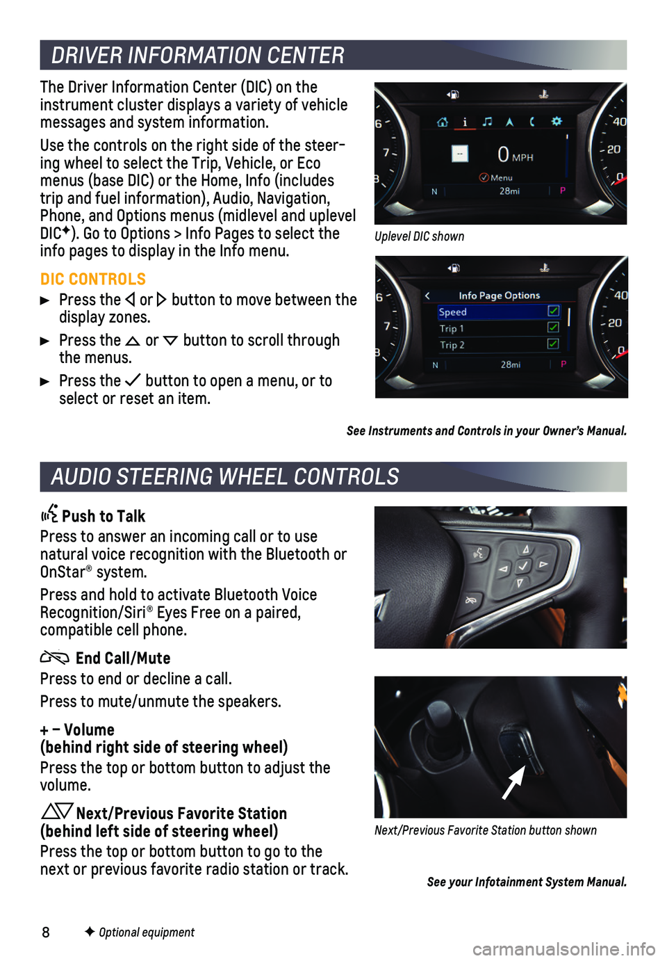 CHEVROLET EQUINOX 2020 Get To Know Guide 8
DRIVER INFORMATION CENTER
AUDIO STEERING WHEEL CONTROLS
F Optional equipment
The Driver Information Center (DIC) on the instrument cluster displays a variety of vehicle messages and system informati CHEVROLET EQUINOX 2020 Get To Know Guide 8
DRIVER INFORMATION CENTER
AUDIO STEERING WHEEL CONTROLS
F Optional equipment
The Driver Information Center (DIC) on the instrument cluster displays a variety of vehicle messages and system informati