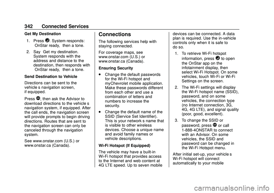 CHEVROLET EXPRESS 2020 Get To Know Guide Chevrolet Express Owner Manual (GMNA-Localizing-U.S./Canada/Mexico-
13882570) - 2020 - CRC - 11/1/19
342 Connected Services
Get My Destination1. Press
=. System responds:
“OnStar ready,” then a to CHEVROLET EXPRESS 2020 Get To Know Guide Chevrolet Express Owner Manual (GMNA-Localizing-U.S./Canada/Mexico-
13882570) - 2020 - CRC - 11/1/19
342 Connected Services
Get My Destination1. Press
=. System responds:
“OnStar ready,” then a to