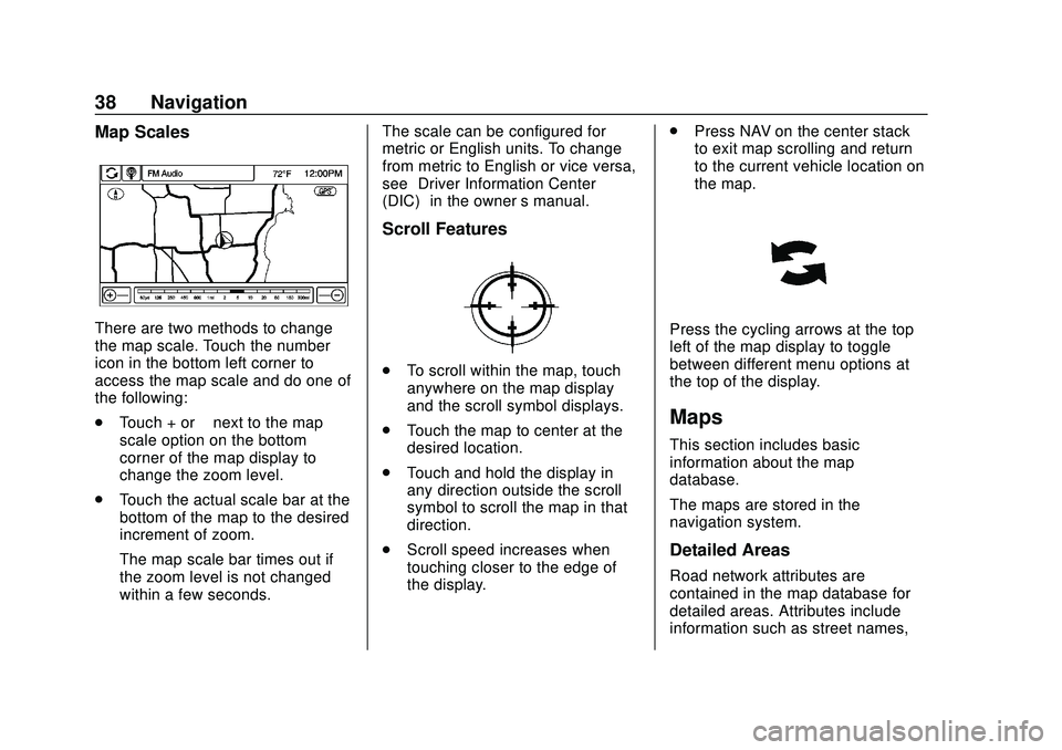 CHEVROLET EXPRESS 2020 Infotainment System Manual Express/Savana Infotainment System (GMNA Authoring U.S./Canada)
(GMNA-Localizing-U.S./Canada-13583185) - 2020 - CRC - 6/10/19
38 Navigation
Map Scales
There are two methods to change
the map scale. To CHEVROLET EXPRESS 2020 Infotainment System Manual Express/Savana Infotainment System (GMNA Authoring U.S./Canada)
(GMNA-Localizing-U.S./Canada-13583185) - 2020 - CRC - 6/10/19
38 Navigation
Map Scales
There are two methods to change
the map scale. To