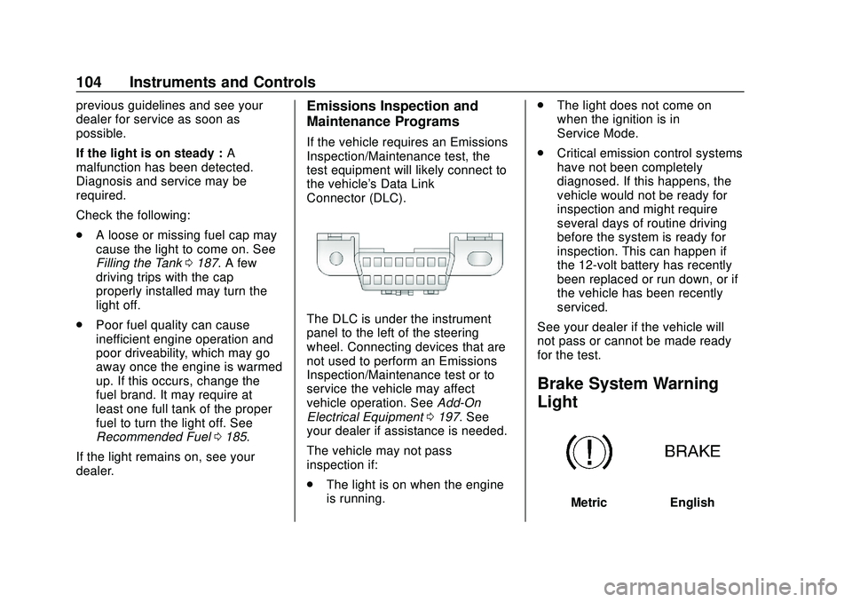 CHEVROLET IMPALA 2020 User Guide Chevrolet Impala Owner Manual (GMNA-Localizing-U.S./Canada-13688912) -
2020 - CRC - 6/5/19
104 Instruments and Controls
previous guidelines and see your
dealer for service as soon as
possible.
If the 