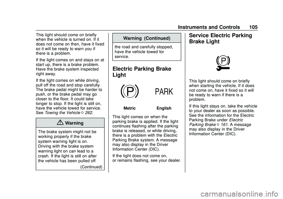 CHEVROLET IMPALA 2020 User Guide Chevrolet Impala Owner Manual (GMNA-Localizing-U.S./Canada-13688912) -
2020 - CRC - 6/5/19
Instruments and Controls 105
This light should come on briefly
when the vehicle is turned on. If it
does not 