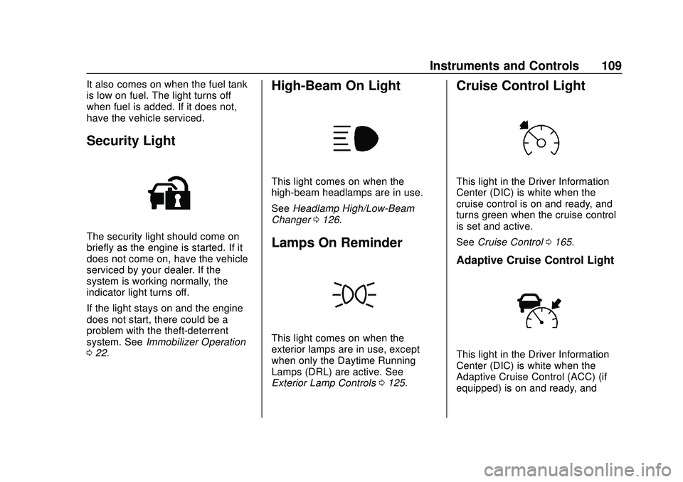 CHEVROLET IMPALA 2020  Owners Manual Chevrolet Impala Owner Manual (GMNA-Localizing-U.S./Canada-13688912) -
2020 - CRC - 6/5/19
Instruments and Controls 109
It also comes on when the fuel tank
is low on fuel. The light turns off
when fue