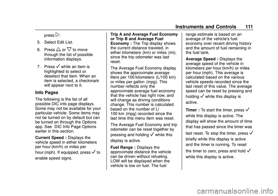 CHEVROLET IMPALA 2020 User Guide Chevrolet Impala Owner Manual (GMNA-Localizing-U.S./Canada-13688912) -
2020 - CRC - 6/5/19
Instruments and Controls 111
pressp.
5. Select Edit List.
6. Press
worxto move
through the list of possible
i CHEVROLET IMPALA 2020 User Guide Chevrolet Impala Owner Manual (GMNA-Localizing-U.S./Canada-13688912) -
2020 - CRC - 6/5/19
Instruments and Controls 111
pressp.
5. Select Edit List.
6. Press
worxto move
through the list of possible
i