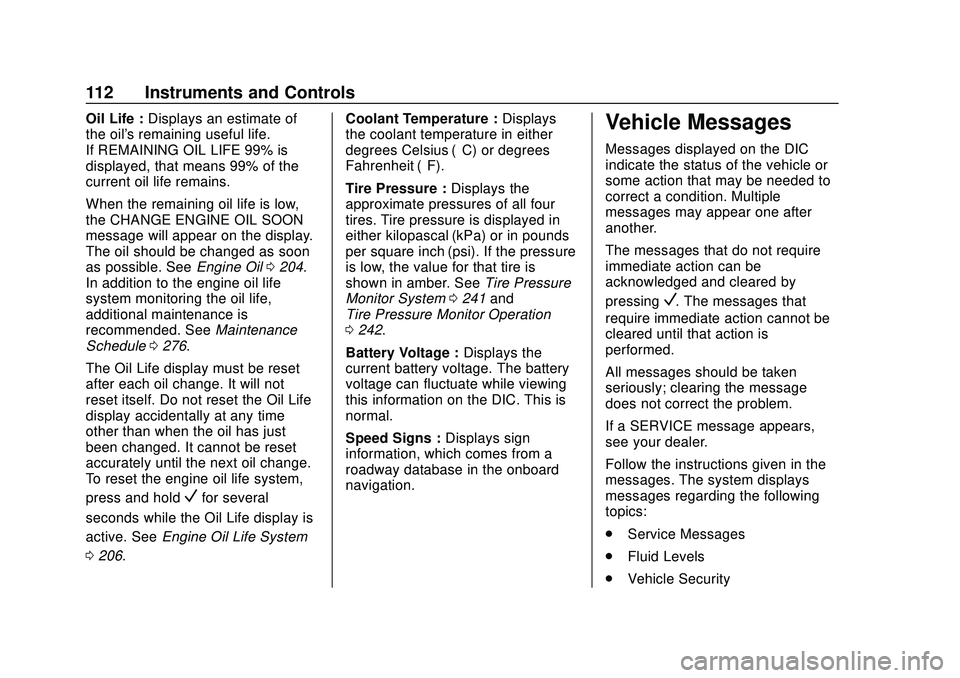 CHEVROLET IMPALA 2020  Owners Manual Chevrolet Impala Owner Manual (GMNA-Localizing-U.S./Canada-13688912) -
2020 - CRC - 6/5/19
112 Instruments and Controls
Oil Life :Displays an estimate of
the oil's remaining useful life.
If REMAIN