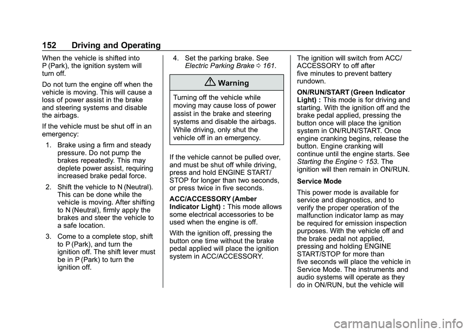 CHEVROLET IMPALA 2020 User Guide Chevrolet Impala Owner Manual (GMNA-Localizing-U.S./Canada-13688912) -
2020 - CRC - 6/11/19
152 Driving and Operating
When the vehicle is shifted into
P (Park), the ignition system will
turn off.
Do n CHEVROLET IMPALA 2020 User Guide Chevrolet Impala Owner Manual (GMNA-Localizing-U.S./Canada-13688912) -
2020 - CRC - 6/11/19
152 Driving and Operating
When the vehicle is shifted into
P (Park), the ignition system will
turn off.
Do n
