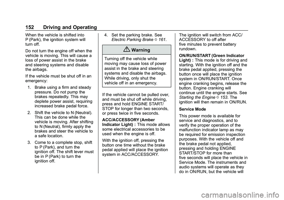 CHEVROLET IMPALA 2020  Owners Manual Chevrolet Impala Owner Manual (GMNA-Localizing-U.S./Canada-13688912) -
2020 - CRC - 6/11/19
152 Driving and Operating
When the vehicle is shifted into
P (Park), the ignition system will
turn off.
Do n