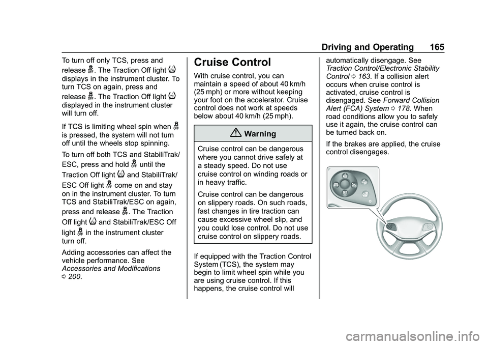 CHEVROLET IMPALA 2020 Owners Manual Chevrolet Impala Owner Manual (GMNA-Localizing-U.S./Canada-13688912) -
2020 - CRC - 6/11/19
Driving and Operating 165
To turn off only TCS, press and
release
g. The Traction Off lighti
displays in the CHEVROLET IMPALA 2020 Owners Manual Chevrolet Impala Owner Manual (GMNA-Localizing-U.S./Canada-13688912) -
2020 - CRC - 6/11/19
Driving and Operating 165
To turn off only TCS, press and
release
g. The Traction Off lighti
displays in the