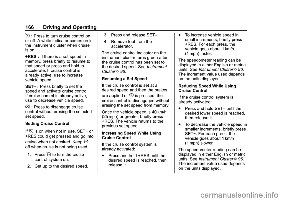 CHEVROLET IMPALA 2020 Owners Manual Chevrolet Impala Owner Manual (GMNA-Localizing-U.S./Canada-13688912) -
2020 - CRC - 6/11/19
166 Driving and Operating
5:Press to turn cruise control on
or off. A white indicator comes on in
the instru CHEVROLET IMPALA 2020 Owners Manual Chevrolet Impala Owner Manual (GMNA-Localizing-U.S./Canada-13688912) -
2020 - CRC - 6/11/19
166 Driving and Operating
5:Press to turn cruise control on
or off. A white indicator comes on in
the instru
