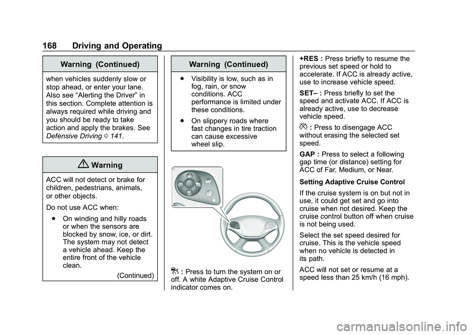 CHEVROLET IMPALA 2020 User Guide Chevrolet Impala Owner Manual (GMNA-Localizing-U.S./Canada-13688912) -
2020 - CRC - 6/11/19
168 Driving and Operating
Warning (Continued)
when vehicles suddenly slow or
stop ahead, or enter your lane. CHEVROLET IMPALA 2020 User Guide Chevrolet Impala Owner Manual (GMNA-Localizing-U.S./Canada-13688912) -
2020 - CRC - 6/11/19
168 Driving and Operating
Warning (Continued)
when vehicles suddenly slow or
stop ahead, or enter your lane.