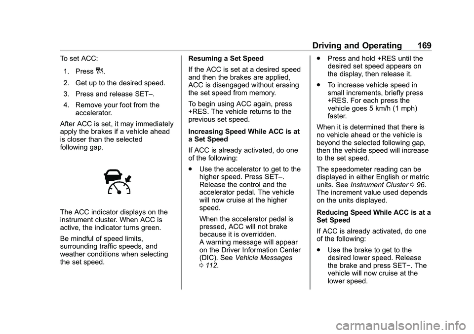 CHEVROLET IMPALA 2020  Owners Manual Chevrolet Impala Owner Manual (GMNA-Localizing-U.S./Canada-13688912) -
2020 - CRC - 6/11/19
Driving and Operating 169
To set ACC:1. Press
].
2. Get up to the desired speed.
3. Press and release SET–