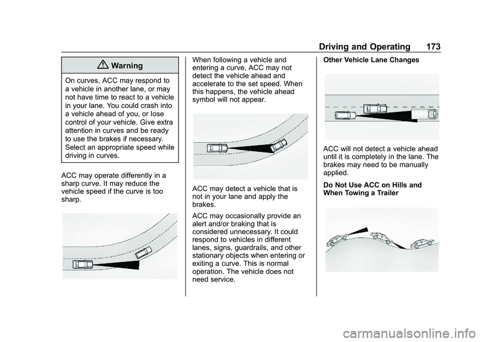 CHEVROLET IMPALA 2020  Owners Manual Chevrolet Impala Owner Manual (GMNA-Localizing-U.S./Canada-13688912) -
2020 - CRC - 6/11/19
Driving and Operating 173
{Warning
On curves, ACC may respond to
a vehicle in another lane, or may
not have 