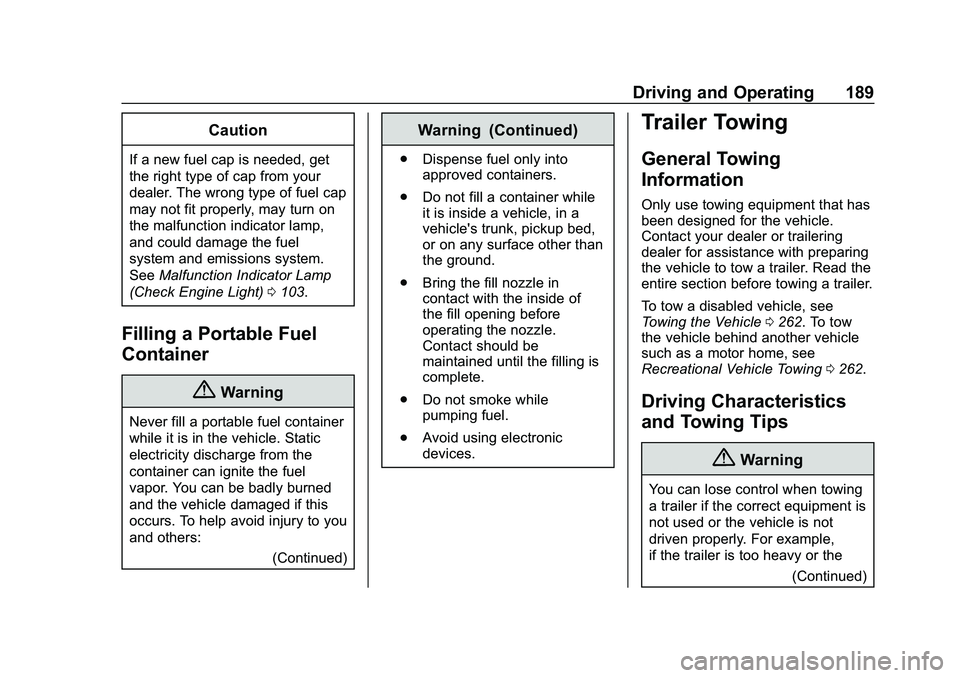 CHEVROLET IMPALA 2020 User Guide Chevrolet Impala Owner Manual (GMNA-Localizing-U.S./Canada-13688912) -
2020 - CRC - 6/11/19
Driving and Operating 189
Caution
If a new fuel cap is needed, get
the right type of cap from your
dealer. T CHEVROLET IMPALA 2020 User Guide Chevrolet Impala Owner Manual (GMNA-Localizing-U.S./Canada-13688912) -
2020 - CRC - 6/11/19
Driving and Operating 189
Caution
If a new fuel cap is needed, get
the right type of cap from your
dealer. T