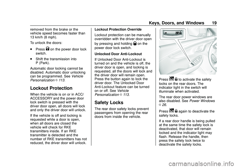 CHEVROLET IMPALA 2020 User Guide Chevrolet Impala Owner Manual (GMNA-Localizing-U.S./Canada-13688912) -
2020 - CRC - 6/5/19
Keys, Doors, and Windows 19
removed from the brake or the
vehicle speed becomes faster than
13 km/h (8 mph).
CHEVROLET IMPALA 2020 User Guide Chevrolet Impala Owner Manual (GMNA-Localizing-U.S./Canada-13688912) -
2020 - CRC - 6/5/19
Keys, Doors, and Windows 19
removed from the brake or the
vehicle speed becomes faster than
13 km/h (8 mph).