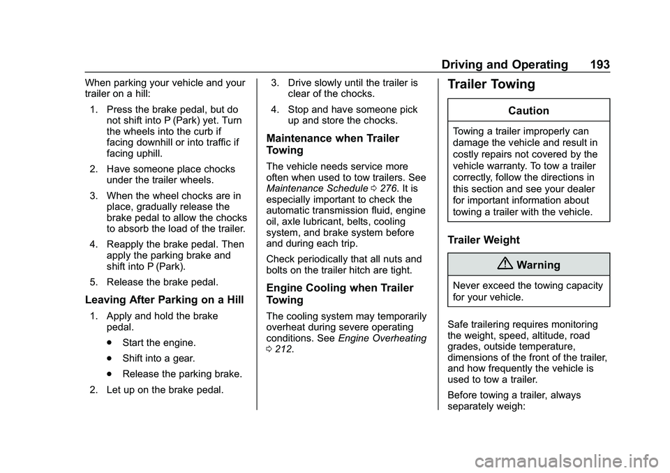 CHEVROLET IMPALA 2020 Owners Guide Chevrolet Impala Owner Manual (GMNA-Localizing-U.S./Canada-13688912) -
2020 - CRC - 6/11/19
Driving and Operating 193
When parking your vehicle and your
trailer on a hill:1. Press the brake pedal, but CHEVROLET IMPALA 2020 Owners Guide Chevrolet Impala Owner Manual (GMNA-Localizing-U.S./Canada-13688912) -
2020 - CRC - 6/11/19
Driving and Operating 193
When parking your vehicle and your
trailer on a hill:1. Press the brake pedal, but