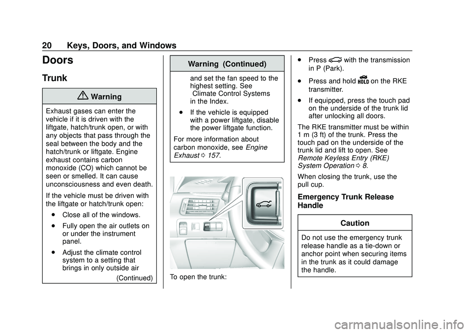 CHEVROLET IMPALA 2020 Owners Guide Chevrolet Impala Owner Manual (GMNA-Localizing-U.S./Canada-13688912) -
2020 - CRC - 6/5/19
20 Keys, Doors, and Windows
Doors
Trunk
{Warning
Exhaust gases can enter the
vehicle if it is driven with the CHEVROLET IMPALA 2020 Owners Guide Chevrolet Impala Owner Manual (GMNA-Localizing-U.S./Canada-13688912) -
2020 - CRC - 6/5/19
20 Keys, Doors, and Windows
Doors
Trunk
{Warning
Exhaust gases can enter the
vehicle if it is driven with the