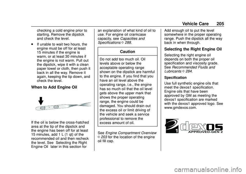 CHEVROLET IMPALA 2020  Owners Manual Chevrolet Impala Owner Manual (GMNA-Localizing-U.S./Canada-13688912) -
2020 - CRC - 6/5/19
Vehicle Care 205
checking a cold engine prior to
starting. Remove the dipstick
and check the level.
. If unab