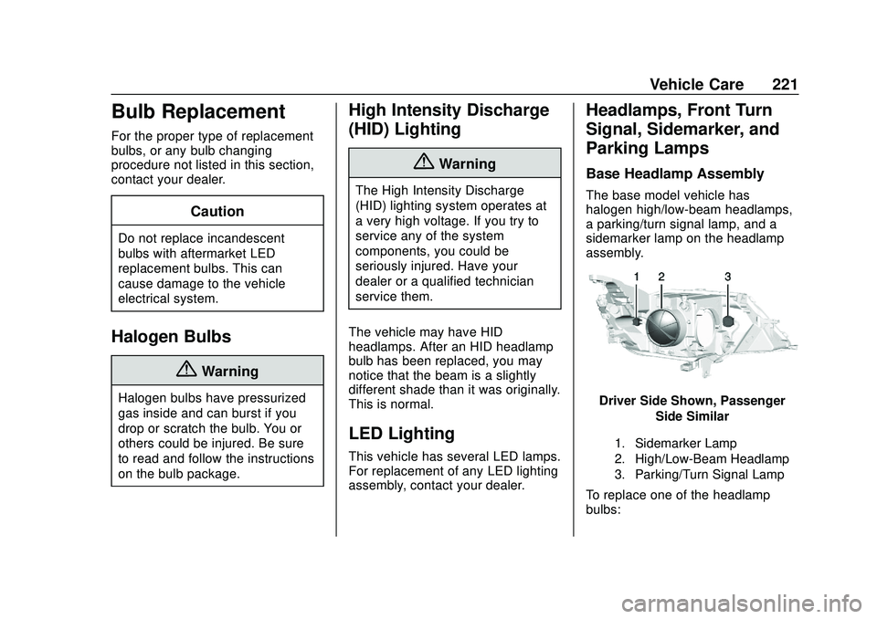 CHEVROLET IMPALA 2020 User Guide Chevrolet Impala Owner Manual (GMNA-Localizing-U.S./Canada-13688912) -
2020 - CRC - 6/5/19
Vehicle Care 221
Bulb Replacement
For the proper type of replacement
bulbs, or any bulb changing
procedure no CHEVROLET IMPALA 2020 User Guide Chevrolet Impala Owner Manual (GMNA-Localizing-U.S./Canada-13688912) -
2020 - CRC - 6/5/19
Vehicle Care 221
Bulb Replacement
For the proper type of replacement
bulbs, or any bulb changing
procedure no