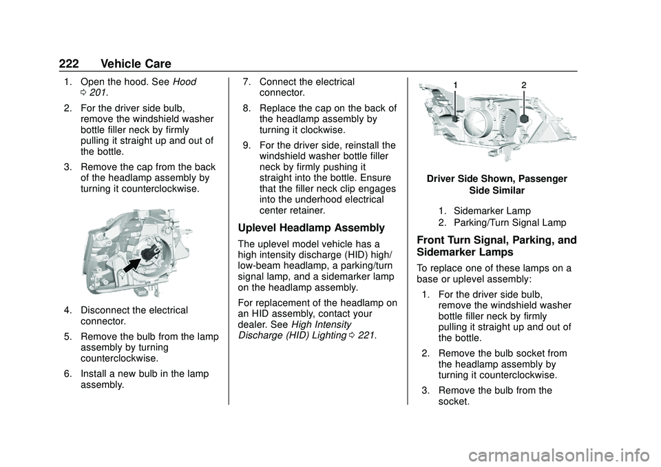 CHEVROLET IMPALA 2020 User Guide Chevrolet Impala Owner Manual (GMNA-Localizing-U.S./Canada-13688912) -
2020 - CRC - 6/5/19
222 Vehicle Care
1. Open the hood. SeeHood
0 201.
2. For the driver side bulb, remove the windshield washer
b CHEVROLET IMPALA 2020 User Guide Chevrolet Impala Owner Manual (GMNA-Localizing-U.S./Canada-13688912) -
2020 - CRC - 6/5/19
222 Vehicle Care
1. Open the hood. SeeHood
0 201.
2. For the driver side bulb, remove the windshield washer
b