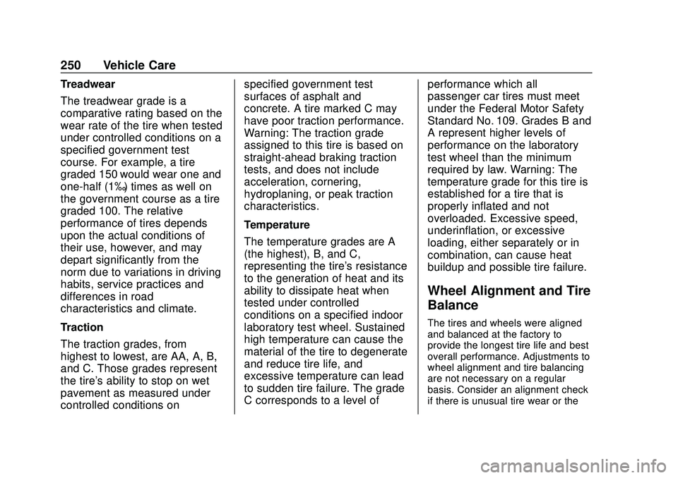 CHEVROLET IMPALA 2020 Owners Manual Chevrolet Impala Owner Manual (GMNA-Localizing-U.S./Canada-13688912) -
2020 - CRC - 6/5/19
250 Vehicle Care
Treadwear
The treadwear grade is a
comparative rating based on the
wear rate of the tire whe CHEVROLET IMPALA 2020 Owners Manual Chevrolet Impala Owner Manual (GMNA-Localizing-U.S./Canada-13688912) -
2020 - CRC - 6/5/19
250 Vehicle Care
Treadwear
The treadwear grade is a
comparative rating based on the
wear rate of the tire whe