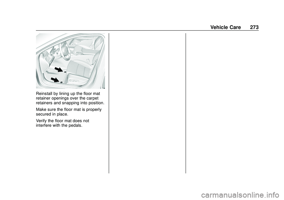CHEVROLET IMPALA 2020  Owners Manual Chevrolet Impala Owner Manual (GMNA-Localizing-U.S./Canada-13688912) -
2020 - CRC - 6/5/19
Vehicle Care 273
Reinstall by lining up the floor mat
retainer openings over the carpet
retainers and snappin