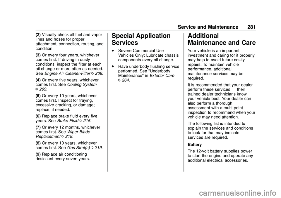 CHEVROLET IMPALA 2020 Owners Manual Chevrolet Impala Owner Manual (GMNA-Localizing-U.S./Canada-13688912) -
2020 - CRC - 6/5/19
Service and Maintenance 281
(2)Visually check all fuel and vapor
lines and hoses for proper
attachment, conne CHEVROLET IMPALA 2020 Owners Manual Chevrolet Impala Owner Manual (GMNA-Localizing-U.S./Canada-13688912) -
2020 - CRC - 6/5/19
Service and Maintenance 281
(2)Visually check all fuel and vapor
lines and hoses for proper
attachment, conne