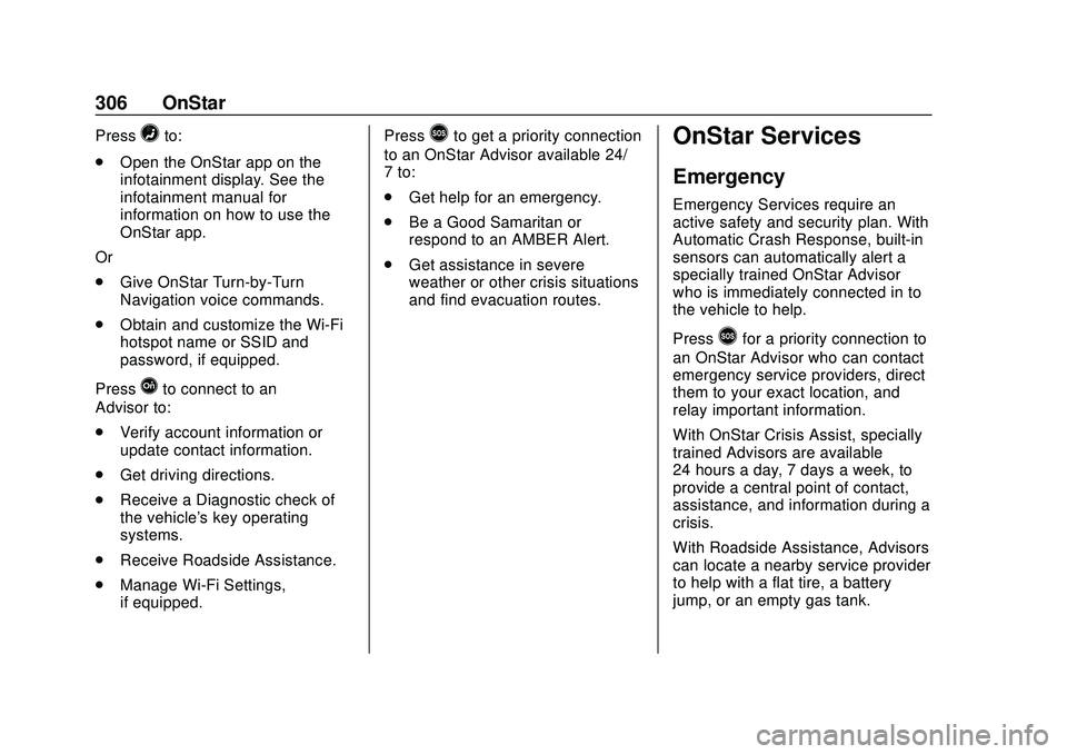 CHEVROLET IMPALA 2020  Owners Manual Chevrolet Impala Owner Manual (GMNA-Localizing-U.S./Canada-13688912) -
2020 - CRC - 6/5/19
306 OnStar
Press=to:
. Open the OnStar app on the
infotainment display. See the
infotainment manual for
infor