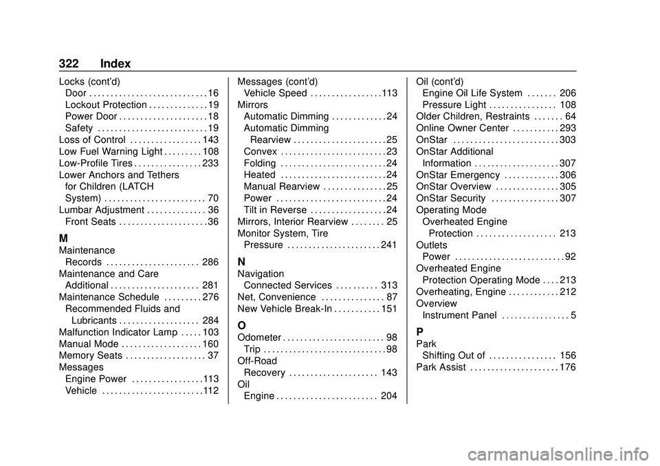 CHEVROLET IMPALA 2020 User Guide Chevrolet Impala Owner Manual (GMNA-Localizing-U.S./Canada-13688912) -
2020 - CRC - 6/5/19
322 Index
Locks (cont'd)Door . . . . . . . . . . . . . . . . . . . . . . . . . . . . 16
Lockout Protectio CHEVROLET IMPALA 2020 User Guide Chevrolet Impala Owner Manual (GMNA-Localizing-U.S./Canada-13688912) -
2020 - CRC - 6/5/19
322 Index
Locks (cont'd)Door . . . . . . . . . . . . . . . . . . . . . . . . . . . . 16
Lockout Protectio