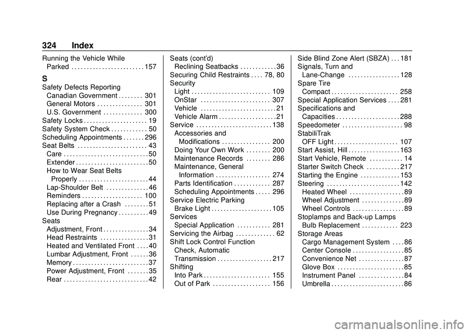 CHEVROLET IMPALA 2020 Owners Guide Chevrolet Impala Owner Manual (GMNA-Localizing-U.S./Canada-13688912) -
2020 - CRC - 6/5/19
324 Index
Running the Vehicle WhileParked . . . . . . . . . . . . . . . . . . . . . . . . 157
S
Safety Defect CHEVROLET IMPALA 2020 Owners Guide Chevrolet Impala Owner Manual (GMNA-Localizing-U.S./Canada-13688912) -
2020 - CRC - 6/5/19
324 Index
Running the Vehicle WhileParked . . . . . . . . . . . . . . . . . . . . . . . . 157
S
Safety Defect