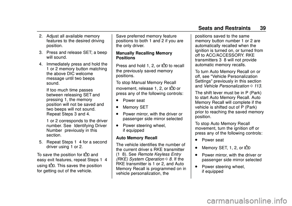 CHEVROLET IMPALA 2020  Owners Manual Chevrolet Impala Owner Manual (GMNA-Localizing-U.S./Canada-13688912) -
2020 - CRC - 6/5/19
Seats and Restraints 39
2. Adjust all available memoryfeatures to the desired driving
position.
3. Press and 