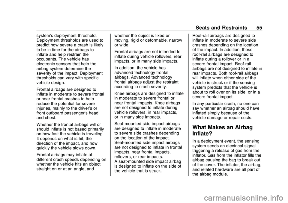 CHEVROLET IMPALA 2020  Owners Manual Chevrolet Impala Owner Manual (GMNA-Localizing-U.S./Canada-13688912) -
2020 - CRC - 6/5/19
Seats and Restraints 55
system's deployment threshold.
Deployment thresholds are used to
predict how seve