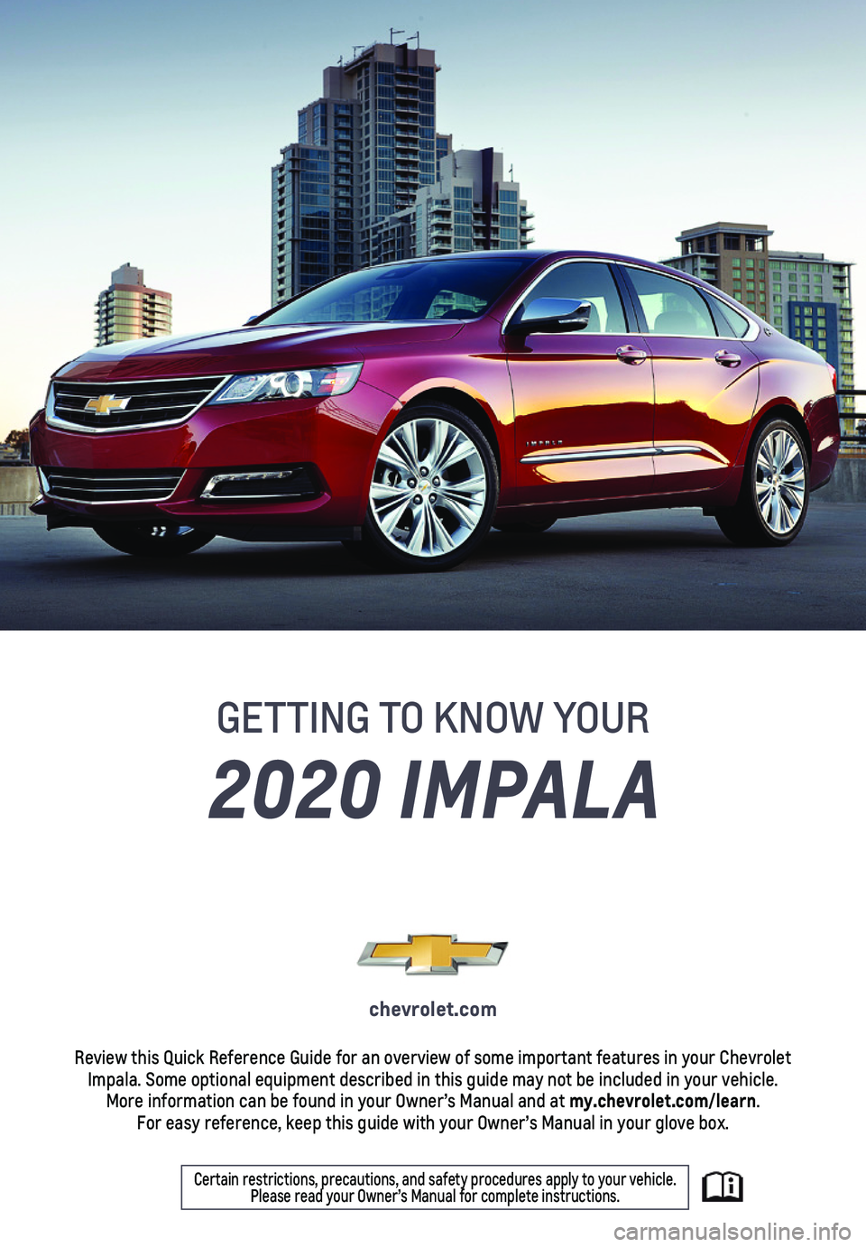CHEVROLET IMPALA 2020  Get To Know Guide 1
chevrolet.com
Review this Quick Reference Guide for an overview of some important feat\
ures in your Chevrolet Impala. Some optional equipment described in this guide may not be inclu\
ded in your v