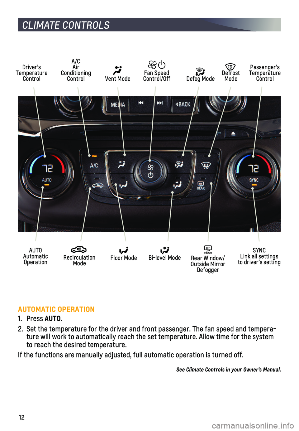 CHEVROLET IMPALA 2020 Get To Know Guide 12
CLIMATE CONTROLS
AUTOMATIC OPERATION
1. Press AUTO.
2. Set the temperature for the driver and front passenger. The fan speed an\
d tempera-ture will work to automatically reach the set temperature. CHEVROLET IMPALA 2020 Get To Know Guide 12
CLIMATE CONTROLS
AUTOMATIC OPERATION
1. Press AUTO.
2. Set the temperature for the driver and front passenger. The fan speed an\
d tempera-ture will work to automatically reach the set temperature.
