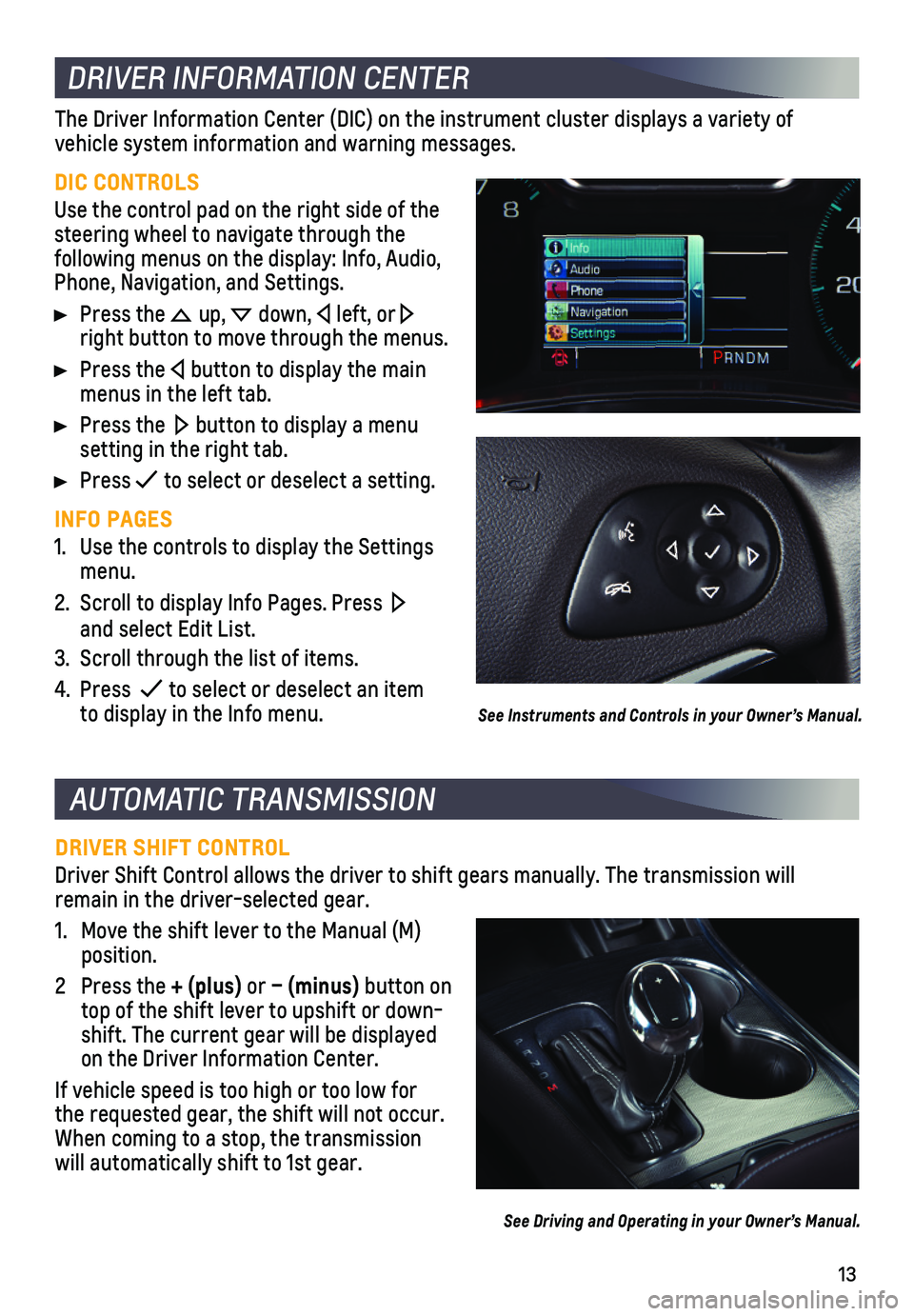 CHEVROLET IMPALA 2020 Get To Know Guide 13
AUTOMATIC TRANSMISSION
DRIVER SHIFT CONTROL
Driver Shift Control allows the driver to shift gears manually. The tran\
smission will remain in the driver-selected gear.
1. Move the shift lever to t CHEVROLET IMPALA 2020 Get To Know Guide 13
AUTOMATIC TRANSMISSION
DRIVER SHIFT CONTROL
Driver Shift Control allows the driver to shift gears manually. The tran\
smission will remain in the driver-selected gear.
1. Move the shift lever to t