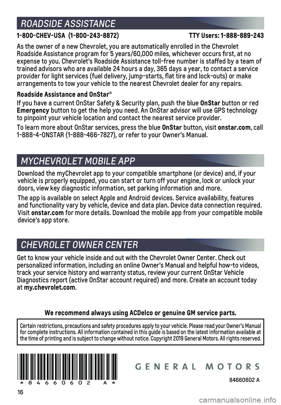 CHEVROLET IMPALA 2020 Get To Know Guide 16
ROADSIDE ASSISTANCE
1-800-CHEV-USA (1-800-243-8872) TTY Users: 1-888-889-243
As the owner of a new Chevrolet, you are automatically enrolled in the C\
hevrolet Roadside Assi CHEVROLET IMPALA 2020 Get To Know Guide 16
ROADSIDE ASSISTANCE
1-800-CHEV-USA (1-800-243-8872) TTY Users: 1-888-889-243
As the owner of a new Chevrolet, you are automatically enrolled in the C\
hevrolet Roadside Assi