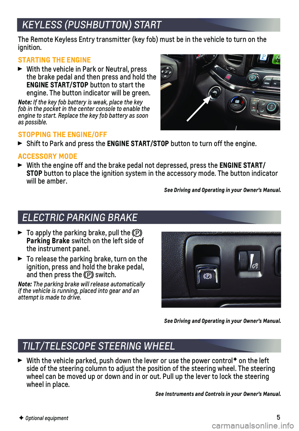 CHEVROLET IMPALA 2020  Get To Know Guide 5
ELECTRIC PARKING BRAKE
 To apply the parking brake, pull the  Parking Brake switch on the left side of the instrument panel.
 To release the parking brake, turn on the ignition, press and hold the b
