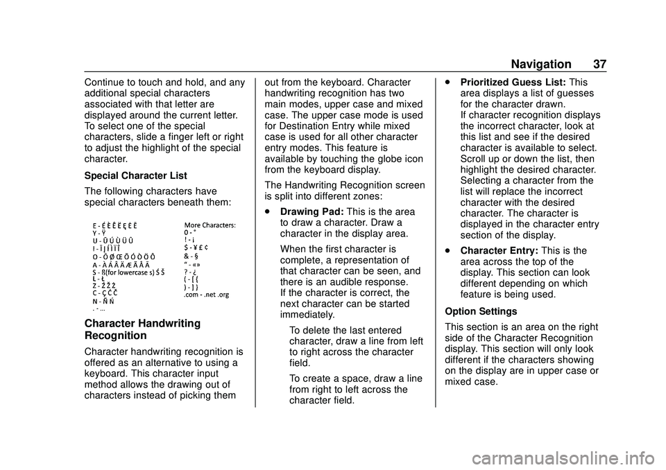 CHEVROLET IMPALA 2020 Infotainment System Manual Chevrolet Impala Infotainment Manual (2.6) (GMNA-Localizing-U.S./Canada-
14402255) - 2020 - CRC - 6/5/19
Navigation 37
Continue to touch and hold, and any
additional special characters
associated with CHEVROLET IMPALA 2020 Infotainment System Manual Chevrolet Impala Infotainment Manual (2.6) (GMNA-Localizing-U.S./Canada-
14402255) - 2020 - CRC - 6/5/19
Navigation 37
Continue to touch and hold, and any
additional special characters
associated with