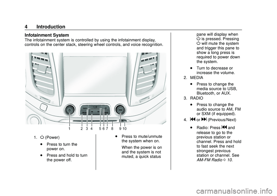 CHEVROLET IMPALA 2020  Infotainment System Manual Chevrolet Impala Infotainment Manual (2.6) (GMNA-Localizing-U.S./Canada-
14402255) - 2020 - CRC - 6/5/19
4 Introduction
Infotainment System
The infotainment system is controlled by using the infotainm