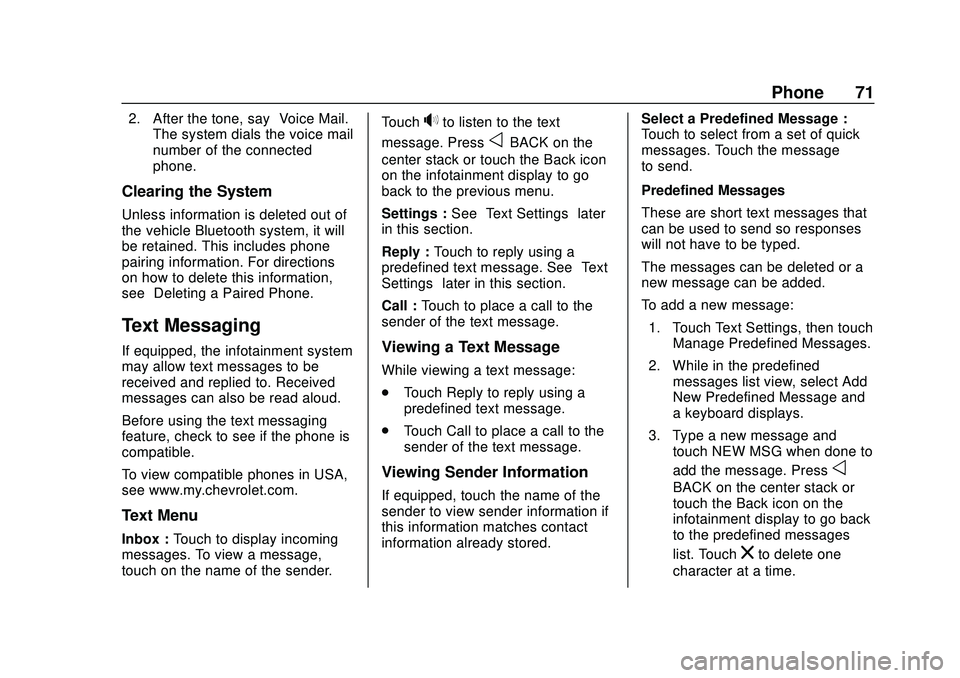 CHEVROLET IMPALA 2020 Infotainment System Manual Chevrolet Impala Infotainment Manual (2.6) (GMNA-Localizing-U.S./Canada-
14402255) - 2020 - CRC - 6/5/19
Phone 71
2. After the tone, say“Voice Mail.”
The system dials the voice mail
number of the CHEVROLET IMPALA 2020 Infotainment System Manual Chevrolet Impala Infotainment Manual (2.6) (GMNA-Localizing-U.S./Canada-
14402255) - 2020 - CRC - 6/5/19
Phone 71
2. After the tone, say“Voice Mail.”
The system dials the voice mail
number of the