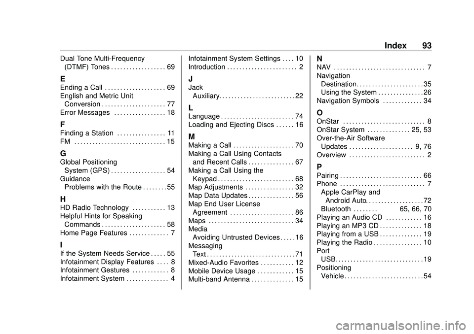 CHEVROLET IMPALA 2020 Infotainment System Manual Chevrolet Impala Infotainment Manual (2.6) (GMNA-Localizing-U.S./Canada-
14402255) - 2020 - CRC - 6/5/19
Index 93
Dual Tone Multi-Frequency(DTMF) Tones . . . . . . . . . . . . . . . . . . 69
E
Ending CHEVROLET IMPALA 2020 Infotainment System Manual Chevrolet Impala Infotainment Manual (2.6) (GMNA-Localizing-U.S./Canada-
14402255) - 2020 - CRC - 6/5/19
Index 93
Dual Tone Multi-Frequency(DTMF) Tones . . . . . . . . . . . . . . . . . . 69
E
Ending