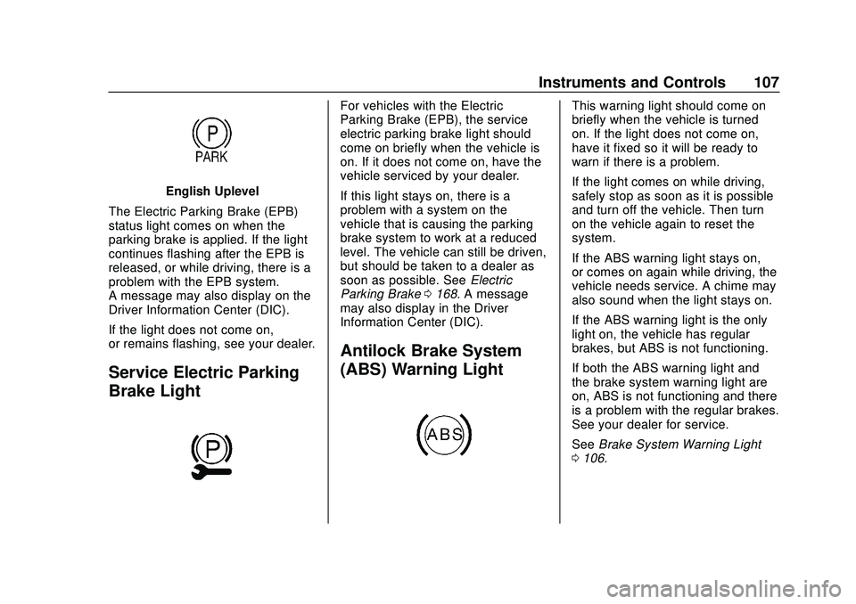 CHEVROLET MALIBU 2020 Owners Manual Chevrolet Malibu Owner Manual (GMNA-Localizing-U.S./Canada/Mexico-
13555849) - 2020 - CRC - 8/16/19
Instruments and Controls 107
English Uplevel
The Electric Parking Brake (EPB)
status light comes on CHEVROLET MALIBU 2020 Owners Manual Chevrolet Malibu Owner Manual (GMNA-Localizing-U.S./Canada/Mexico-
13555849) - 2020 - CRC - 8/16/19
Instruments and Controls 107
English Uplevel
The Electric Parking Brake (EPB)
status light comes on