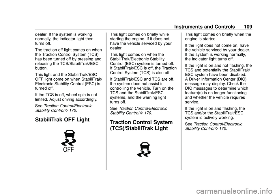 CHEVROLET MALIBU 2020  Owners Manual Chevrolet Malibu Owner Manual (GMNA-Localizing-U.S./Canada/Mexico-
13555849) - 2020 - CRC - 8/16/19
Instruments and Controls 109
dealer. If the system is working
normally, the indicator light then
tur