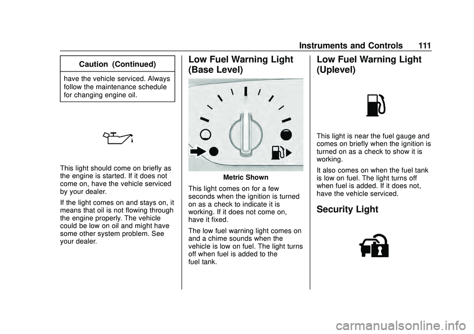 CHEVROLET MALIBU 2020  Owners Manual Chevrolet Malibu Owner Manual (GMNA-Localizing-U.S./Canada/Mexico-
13555849) - 2020 - CRC - 8/16/19
Instruments and Controls 111
Caution (Continued)
have the vehicle serviced. Always
follow the mainte